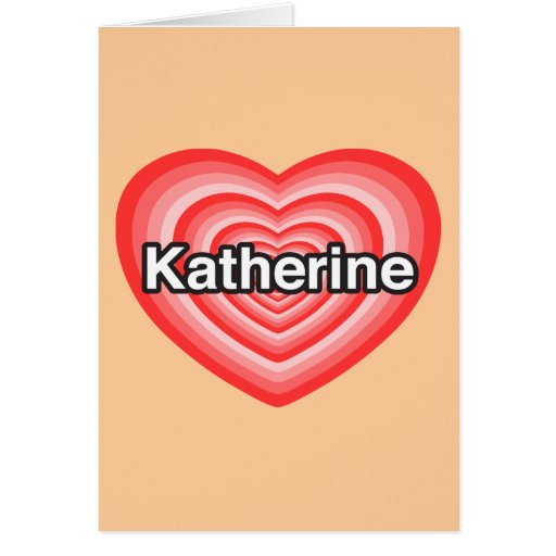 Amo a Katherine. Te amo Katherine. Corazón Tarjeta De Felicitación | Zazzle