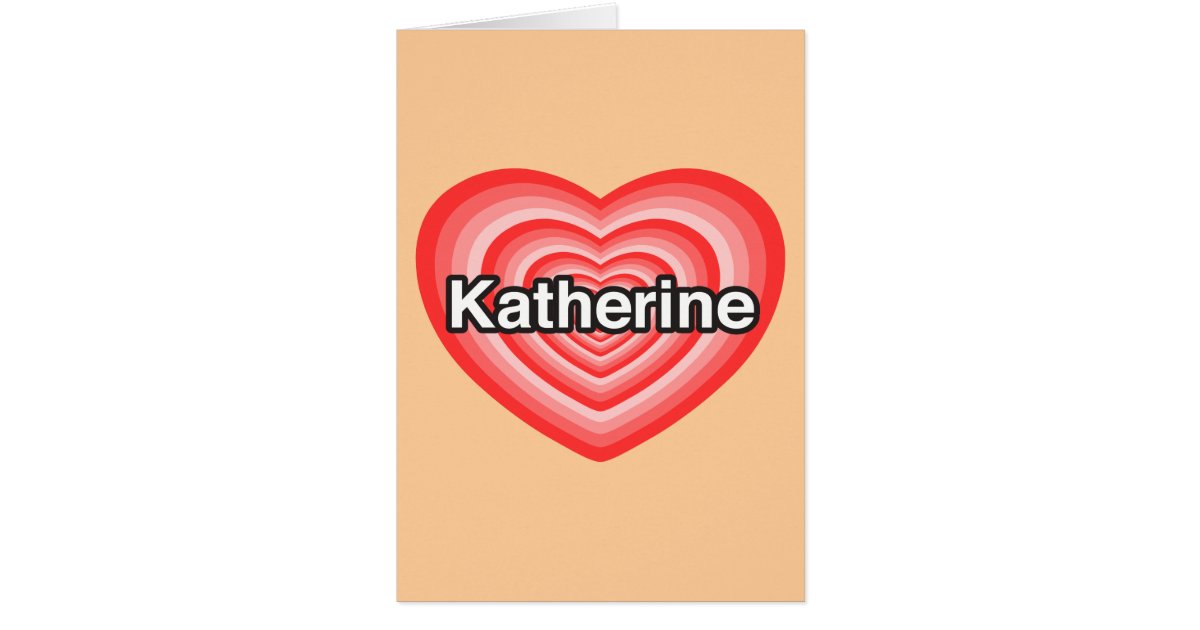 Amo a Katherine. Te amo Katherine. Corazón Tarjeta De Felicitación | Zazzle