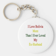 Amo Bolivia más que amé nunca mi ex Husban Llaveros Personalizados