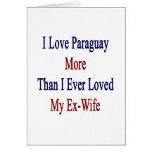 Amo Paraguay más que amé nunca a mi ex esposa Felicitación