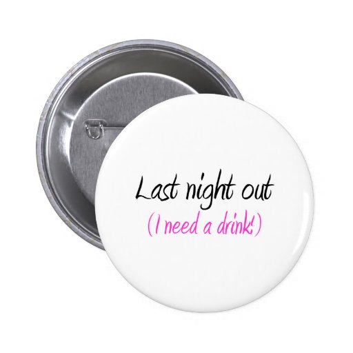Anoche hacia fuera (necesito una bebida) pin