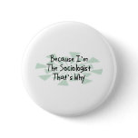 Because I'm the Sociologist Pinback Buttons