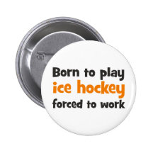 Born to play ice hockey forced to work buttons