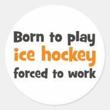 Born to play ice hockey forced to work runder sticker