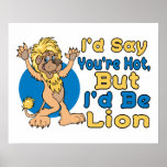 Diría que usted es caliente pero sería león posters