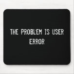 El problema es error del usuario alfombrillas de ratones