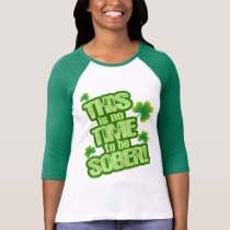 ¡ÉSTE no es ningún TIEMPO para ser SOBRIO! camisetas