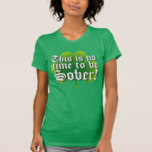 ¡Éste no es ningún tiempo para ser sobrio! Camisetas