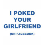 I Poked your Girlfriend T-shirts