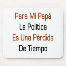 La Politica Es Una Perdida De Tiempo de la papá de Alfombrilla De Ratón