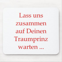 Laß uns zusammen auf Deinen Traumprinz warten Mousepad