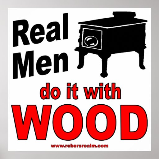 Los hombres reales lo hacen con madera posters