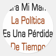 Mamá La Politica Es Una Perdida De Tiempo de Para  Pegatina Redonda