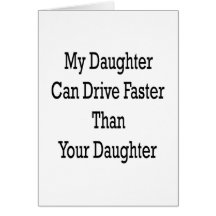 Mi hija puede conducir más rápidamente que su hija felicitaciones