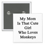 Mi mamá es ese chica lindo que ama monos pins