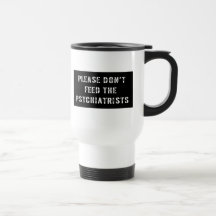 No alimente por favor a los psiquiatras taza de café