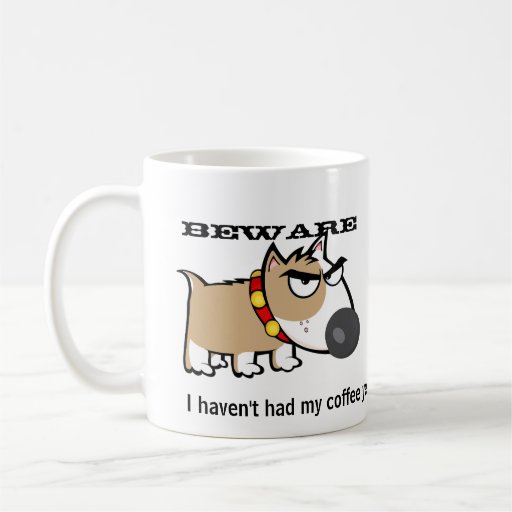 ¡Perro enojado - guárdese! No he tenido mi café to Taza De Café