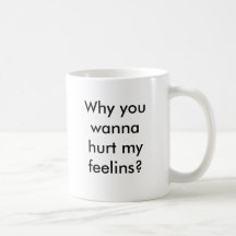 ¿Por qué usted quiere dañar mis feelins? Taza