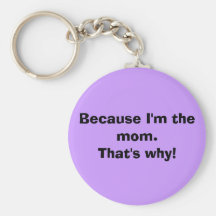 Porque soy la mamá. ¡Ése es por qué! Llavero Personalizado
