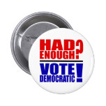 ¿Tenía bastantes?  ¡Voto Democratic! Pins