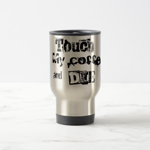 Toque mi café y muera taza de café