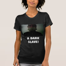 ¡UN ESCLAVO OSCURO! CAMISETAS