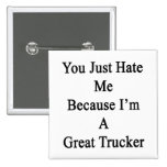Usted apenas me odia porque soy gran camionero pins