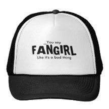 Usted dice, FANGIRL, como él es una mala cosa Gorro De Camionero