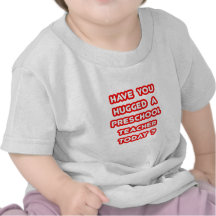 ¿Usted ha abrazado a un profesor preescolar hoy? Camisetas