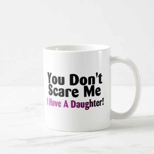 Usted no me asusta que tengo una hija taza de café