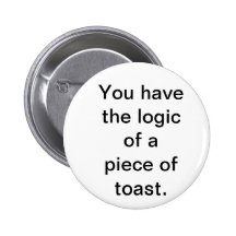 Usted tiene la lógica de un pedazo de tostada pin