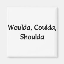 Woulda, Coulda, Shoulda Imán De Nevera