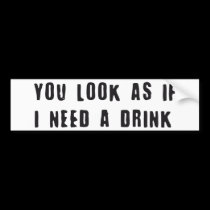 you look as if i need a drink pegatinas de parachoque