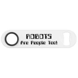 ABREBOTELLAS DE BAR ¡LOS ROBOTS SON PERSONAS TAMBIÉN!