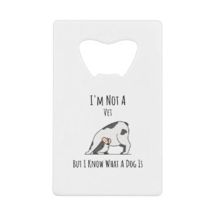 Abrebotellas De Tarjeta De Crédito Im Not A Vet But I Know What A Dog Is