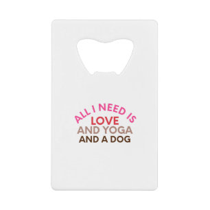 Abrebotellas De Tarjeta De Crédito Todo lo que necesito es amor y yoga y un perro que