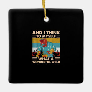 Adorno De Cerámica And I Think To Myself What A Wonderful Weld Welder