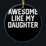 Adorno De Cerámica Awesome Like Mys Daughteres Funny Father's Day<br><div class="desc">Awesome Like Mys Daughteres Funny Father's Day Gift Dad Joke Gift. Perfect gift for your dad,  mom,  papa,  men,  women,  friend and family members on Thanksgiving Day,  Christmas Day,  Mothers Day,  Fathers Day,  4th of July,  1776 Independent day,  Veterans Day,  Halloween Day,  Patrick's Day</div>