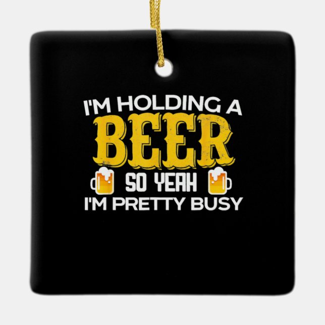 Adorno De Cerámica Beer Drinker Estoy Sosteniendo Una Cerveza Cumplea (Anverso)