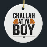 Adorno De Cerámica Challah en Ya niño Funny Hanukkah Holiday<br><div class="desc">chanukah,  menorah,  hanukkah,  dreidel,  jewish,  judaísmo,  feriado,  religión,  navidades, </div>