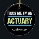 Adorno De Cerámica Funny Actuary Personalizados Navidades<br><div class="desc">Créeme,  soy un Actuario escrito en blanco y amarillo con divertido borde azul arriba y abajo. Un regalo gracioso para un matemático que pasa su vida analizando las consecuencias financieras y los riesgos.</div>