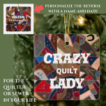 Adorno De Cerámica Graciosa "Crazy Quilt Lady" Personalizado Patchwor<br><div class="desc">¿Preferirías estar acolchado? ¿Tienes cajones llenos de restos de tela? ¿Sueñas en el patchwork? Si es así, puede ser una Loca Dama de Puros. Proclame tu condición con orgullo con este divertido adorno de cerámica, con un hermoso y colorido patrón de colchas locas vintage americano y las palabras "Crazy Quilt...</div>
