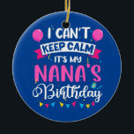 Adorno De Cerámica I Can't Keep Calm It's My Nana Birthday Grandma<br><div class="desc">I Can't Keep Calm It's My Nana Birthday Grandma Gift. Perfect gift for your dad,  mom,  papa,  men,  women,  friend and family members on Thanksgiving Day,  Christmas Day,  Mothers Day,  Fathers Day,  4th of July,  1776 Independent day,  Veterans Day,  Halloween Day,  Patrick's Day</div>