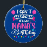 Adorno De Cerámica I Can't Keep Calm It's My Nana Birthday Grandma<br><div class="desc">I Can't Keep Calm It's My Nana Birthday Grandma Gift. Perfect gift for your dad,  mom,  papa,  men,  women,  friend and family members on Thanksgiving Day,  Christmas Day,  Mothers Day,  Fathers Day,  4th of July,  1776 Independent day,  Veterans Day,  Halloween Day,  Patrick's Day</div>