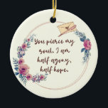 Adorno De Cerámica Jane Austen Persuasion Quote Girly Floral<br><div class="desc">Die-hard Jane Austen fans all know this quote from "Persuasion": "You pierce my soul. I am half agony, half hope." These words, written in a letter by the book's hero, Captain Wentworth, are the essence of romance. This Valentine's Day ornament (or keepsake gift tag) features the beautiful romantic quote in...</div>