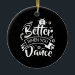 Adorno De Cerámica Life Is Better When You Dance Funny Dancer Dancing<br><div class="desc">Life Is Better When You Dance Funny Dancer Dancing</div>
