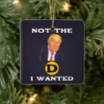 Adorno De Cerámica Not The D I Wanted Ceramic Ornament<br><div class="desc">Not The D I Wanted Ceramic Ornament</div>