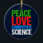Adorno De Cerámica Paz Amar la Ciencia Informática<br><div class="desc">Ciencia informática Guay regalo de honor navideño para un científico que trabaja con sistemas computacionales y programación. Un buen regalo para un programador escrito en verde,  rojo,  azul y gris blanco.</div>
