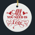 Adorno De Cerámica Todo Lo Que Necesitas Es Amar La Tipografía Orname<br><div class="desc">"Todo lo que necesitas es amor" diseño de tipografía para celebrar el el día de San Valentín con tus seres queridos. Hace un regalo perfecto para usted y sus seres queridos para hacer especial a este el día de San Valentín.</div>