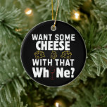 Adorno De Cerámica Want Some Cheese With That W(h)ine?<br><div class="desc">Want Some Cheese With That Whine(Wine)? A Funny Sarcastic/Sassy Joke Design Which Speaks For All The Whiny/Grumpy People Out There!</div>